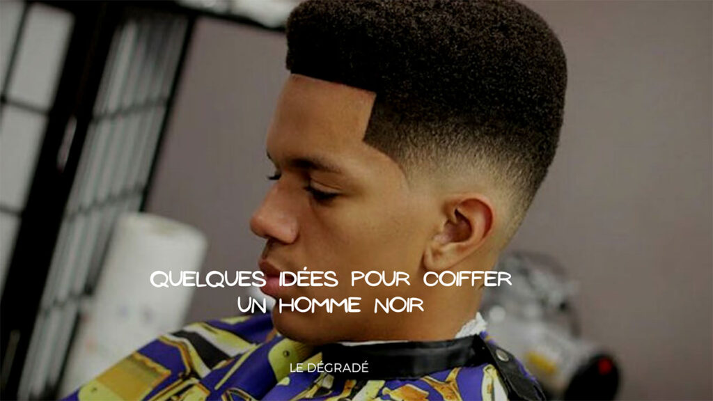 Dégradé homme noir : Comment coiffer les cheveux afro